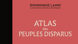 «Atlas des peuples disparus», Dominique Lanni, Illustré par Camille Renversade, Arthaud, 120 p., 25€