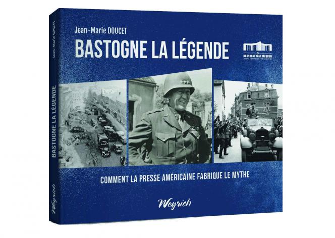 “Bastogne la légende”, par Jean-Marie Doucet, éd. Weyrich, 232 p., 33 €.